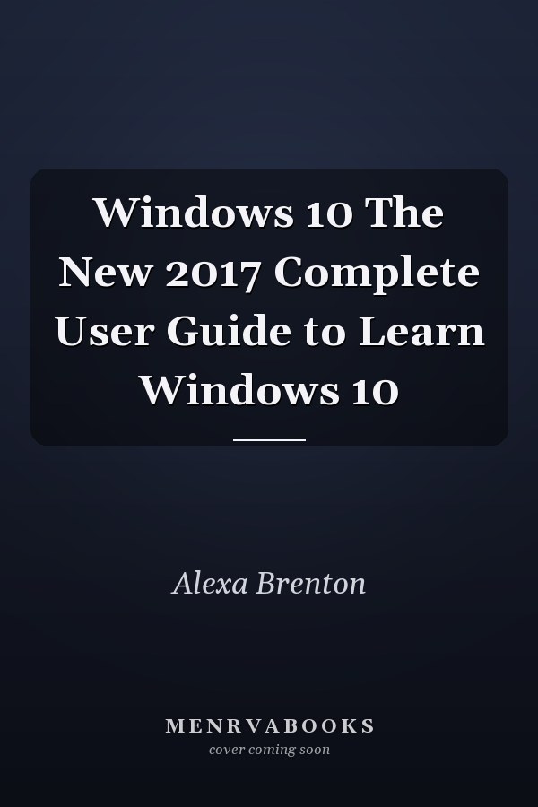 Windows 10 The New 2017 Complete User Guide to Learn Windows 10