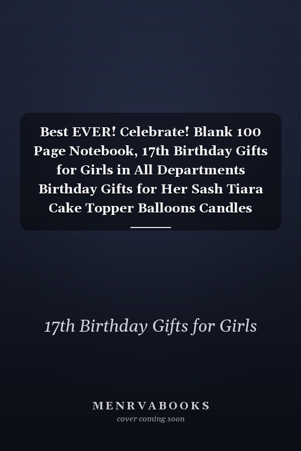 Best EVER! Celebrate! Blank 100 Page Notebook, 17th Birthday Gifts for Girls in All Departments Birthday Gifts for Her Sash Tiara Cake Topper Balloons Candles Birthday Decorations in All Departments