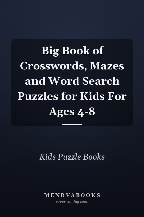 Big Book of Crosswords, Mazes and Word Search Puzzles for Kids For Ages 4-8