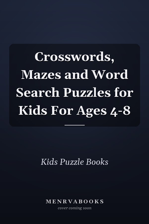 Crosswords, Mazes and Word Search Puzzles for Kids For Ages 4-8