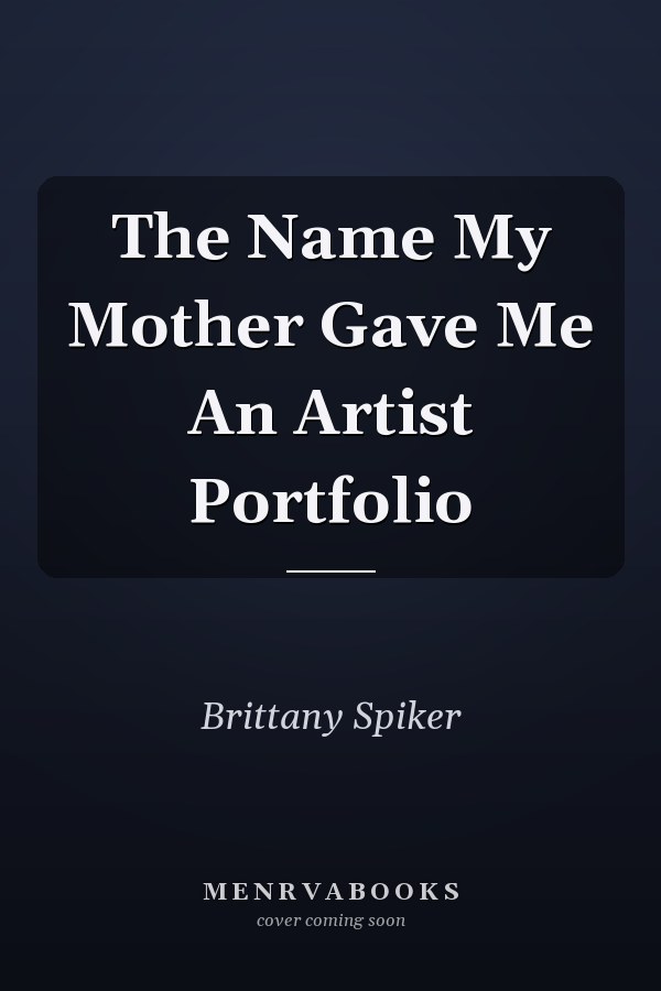 The Name My Mother Gave Me An Artist Portfolio
