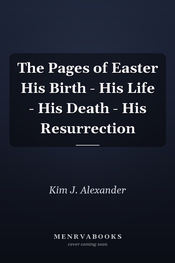 The Pages of Easter His Birth - His Life - His Death - His Resurrection