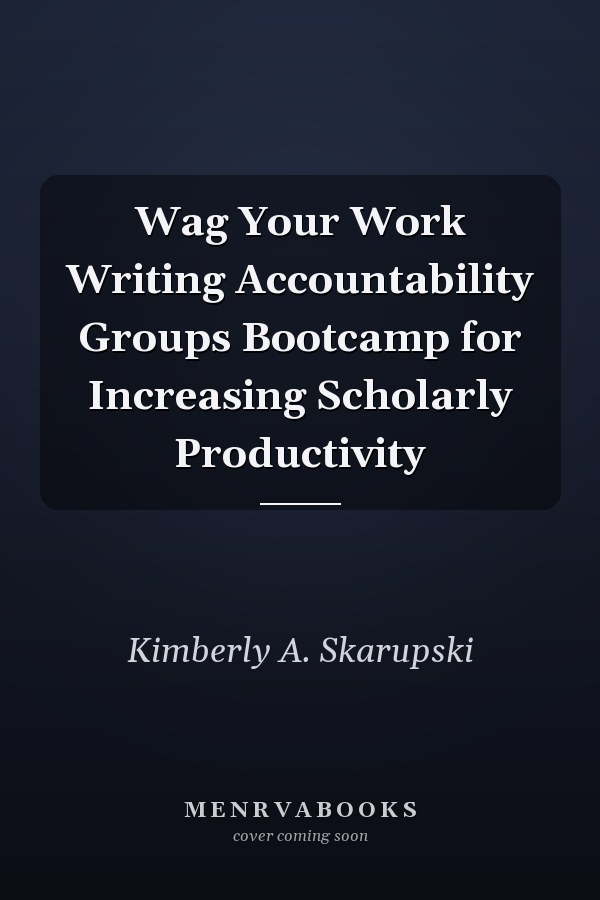 Wag Your Work Writing Accountability Groups Bootcamp for Increasing Scholarly Productivity