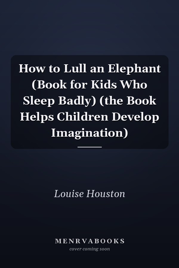 How to Lull an Elephant (Book for Kids Who Sleep Badly) (the Book Helps Children Develop Imagination)