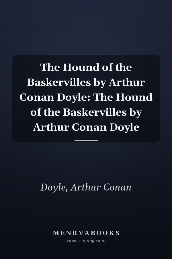 The Hound of the Baskervilles by Arthur Conan Doyle: The Hound of the Baskervilles by Arthur Conan Doyle