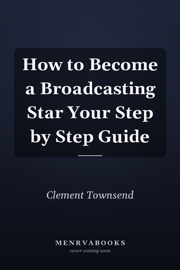 How to Become a Broadcasting Star Your Step by Step Guide
