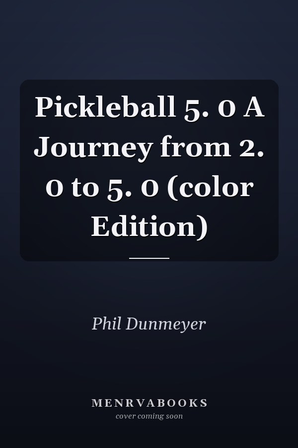 Pickleball 5. 0 A Journey from 2. 0 to 5. 0 (color Edition)