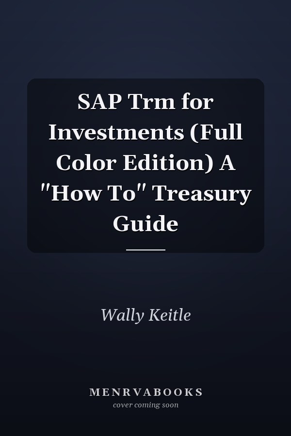 SAP Trm for Investments (Full Color Edition) A "How To" Treasury Guide