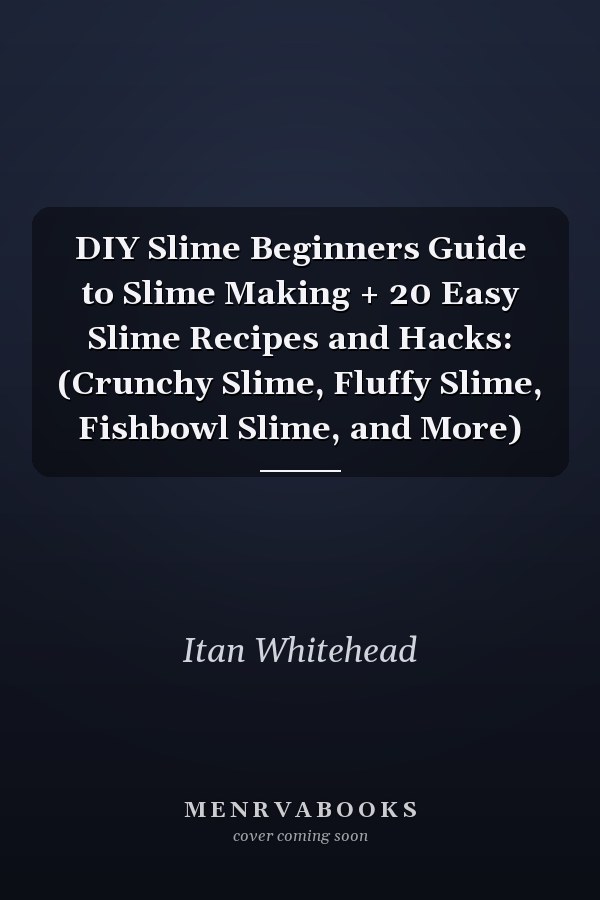 DIY Slime Beginners Guide to Slime Making + 20 Easy Slime Recipes and Hacks: (Crunchy Slime, Fluffy Slime, Fishbowl Slime, and More)