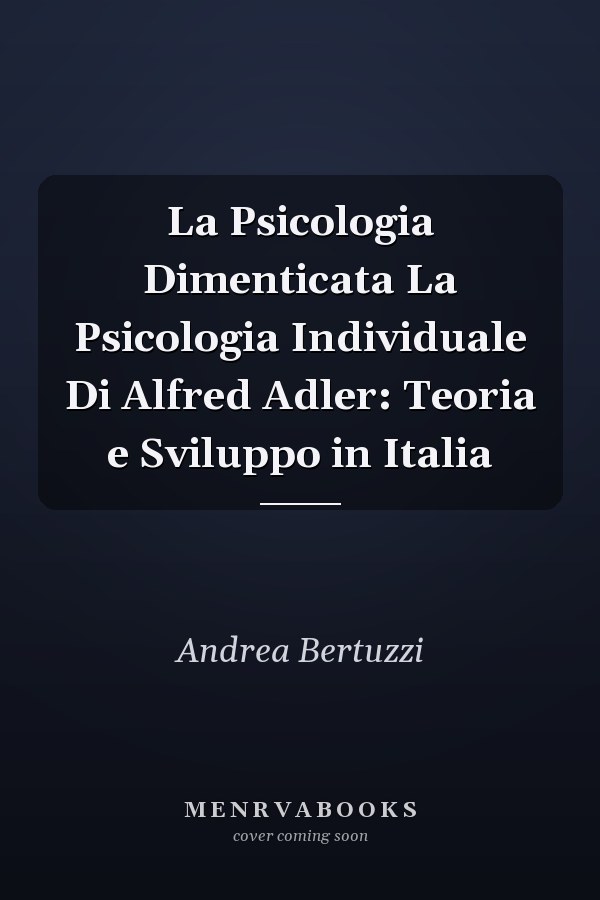 La Psicologia Dimenticata La Psicologia Individuale Di Alfred Adler: Teoria e Sviluppo in Italia