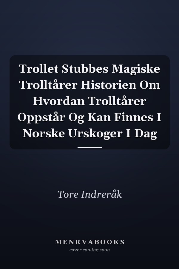 Trollet Stubbes Magiske Trolltårer Historien Om Hvordan Trolltårer Oppstår Og Kan Finnes I Norske Urskoger I Dag
