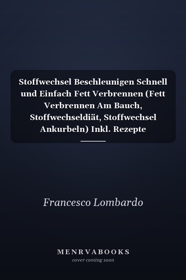 Stoffwechsel Beschleunigen Schnell und Einfach Fett Verbrennen (Fett Verbrennen Am Bauch, Stoffwechseldiät, Stoffwechsel Ankurbeln) Inkl. Rezepte