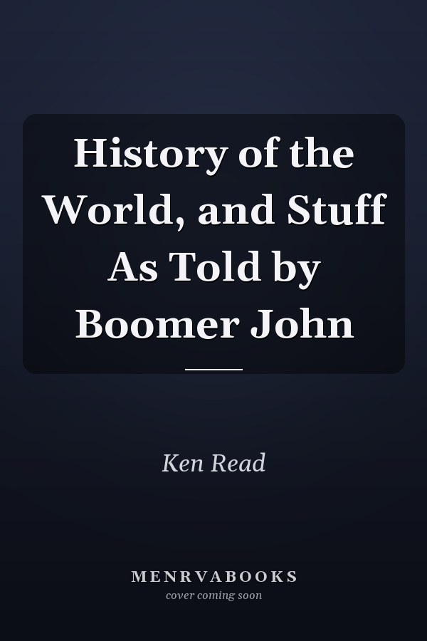 History of the World, and Stuff As Told by Boomer John