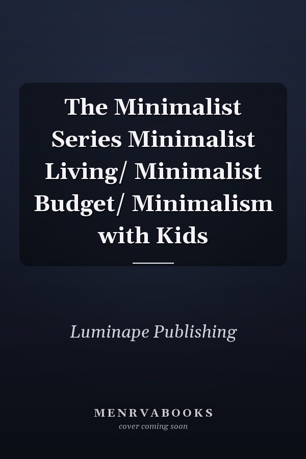 The Minimalist Series Minimalist Living/ Minimalist Budget/ Minimalism with Kids