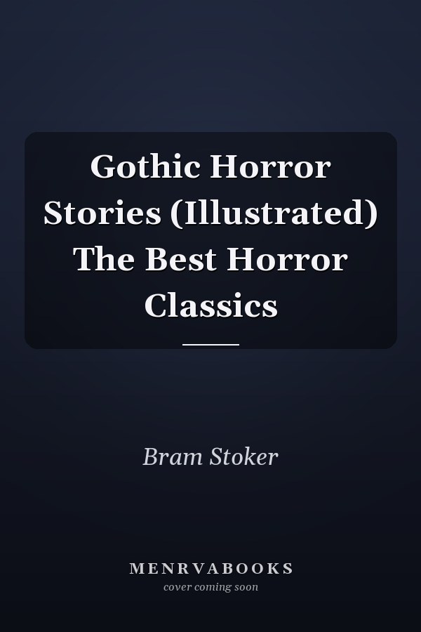 Gothic Horror Stories (Illustrated) The Best Horror Classics