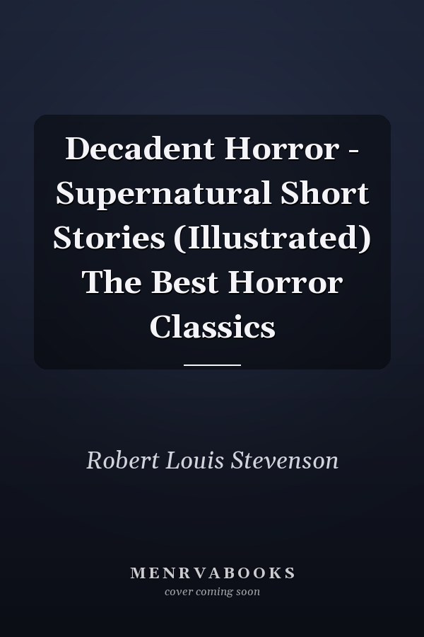 Decadent Horror - Supernatural Short Stories (Illustrated) The Best Horror Classics
