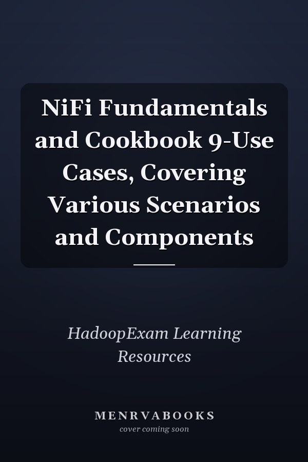 NiFi Fundamentals and Cookbook 9-Use Cases, Covering Various Scenarios and Components