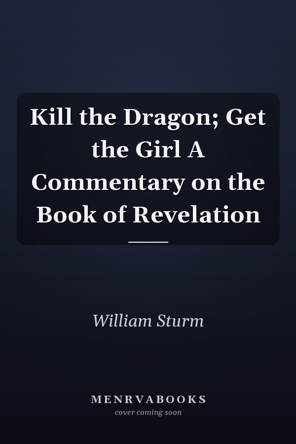 Kill the Dragon; Get the Girl A Commentary on the Book of Revelation