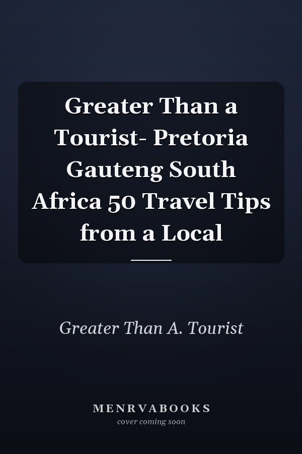 Greater Than a Tourist- Pretoria Gauteng South Africa 50 Travel Tips from a Local