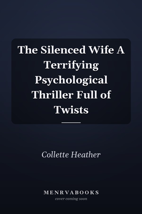 The Silenced Wife A Terrifying Psychological Thriller Full of Twists
