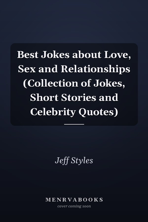 Best Jokes about Love, Sex and Relationships (Collection of Jokes, Short Stories and Celebrity Quotes)