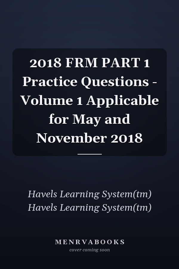2018 FRM PART 1 Practice Questions - Volume 1 Applicable for May and November 2018