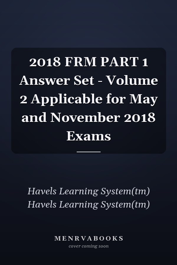 2018 FRM PART 1 Answer Set - Volume 2 Applicable for May and November 2018 Exams