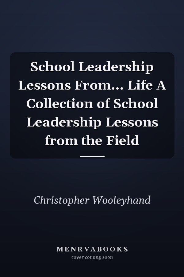 School Leadership Lessons From... Life A Collection of School Leadership Lessons from the Field