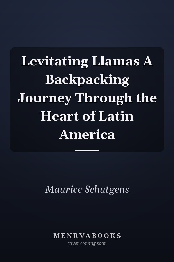 Levitating Llamas A Backpacking Journey Through the Heart of Latin America