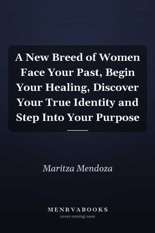 A New Breed of Women Face Your Past, Begin Your Healing, Discover Your True Identity and Step Into Your Purpose