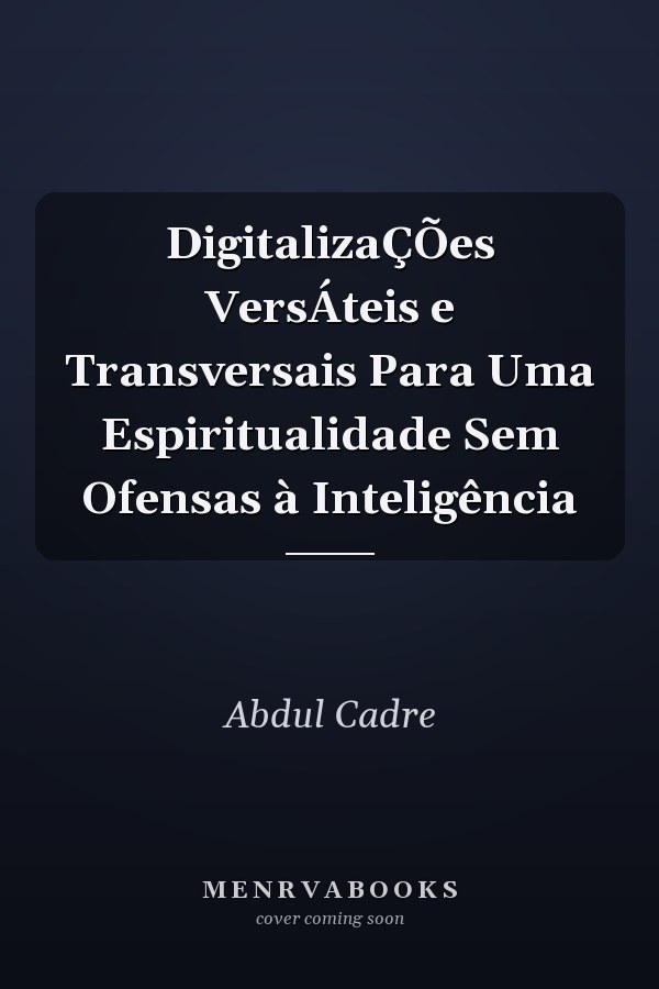 DigitalizaÇÕes VersÁteis e Transversais Para Uma Espiritualidade Sem Ofensas à Inteligência