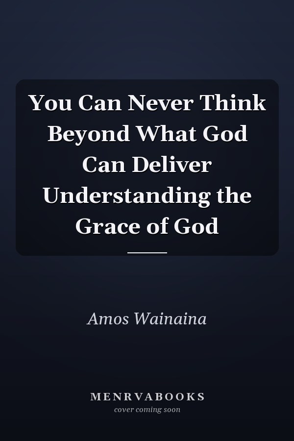 You Can Never Think Beyond What God Can Deliver Understanding the Grace of God