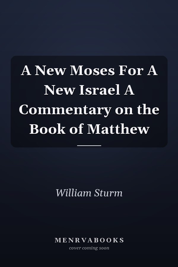 A New Moses For A New Israel A Commentary on the Book of Matthew