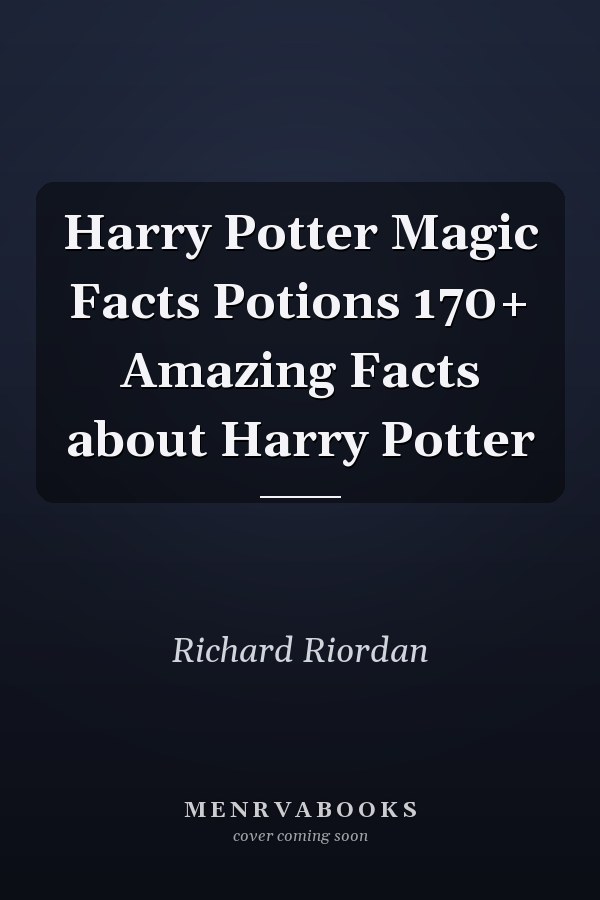 Harry Potter Magic Facts Potions 170+ Amazing Facts about Harry Potter