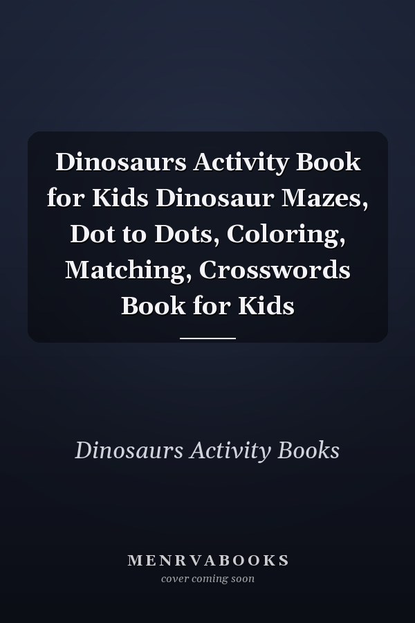Dinosaurs Activity Book for Kids Dinosaur Mazes, Dot to Dots, Coloring, Matching, Crosswords Book for Kids