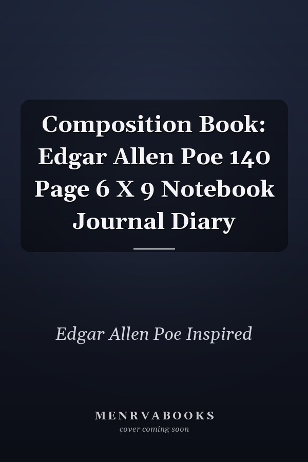 Composition Book: Edgar Allen Poe 140 Page 6 X 9 Notebook Journal Diary