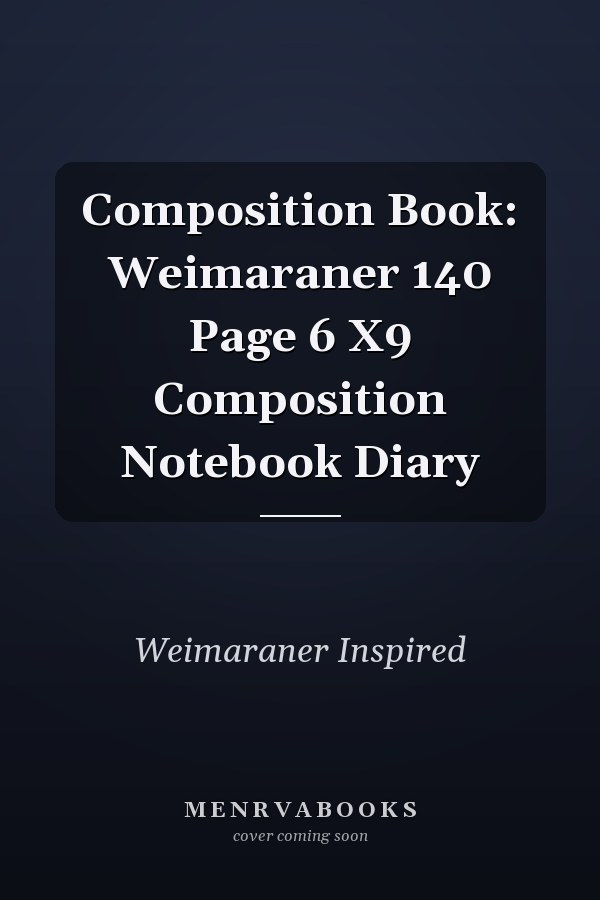 Composition Book: Weimaraner 140 Page 6 X9 Composition Notebook Diary