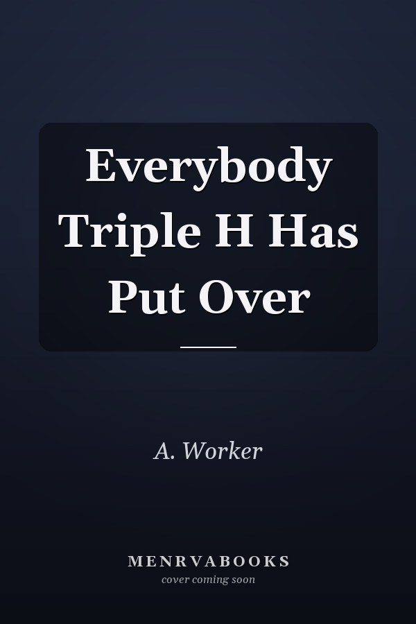 Everybody Triple H Has Put Over