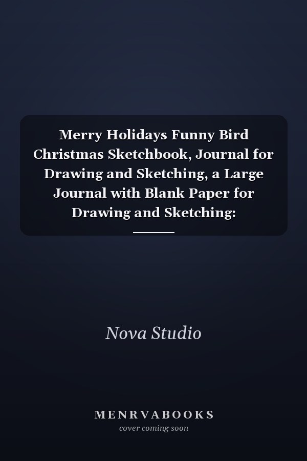 Merry Holidays Funny Bird Christmas Sketchbook, Journal for Drawing and Sketching, a Large Journal with Blank Paper for Drawing and Sketching: Extra-Large (8. 5 X 11) Inches, 110 Pages, White Paper, Sketch, Doodle and Draw