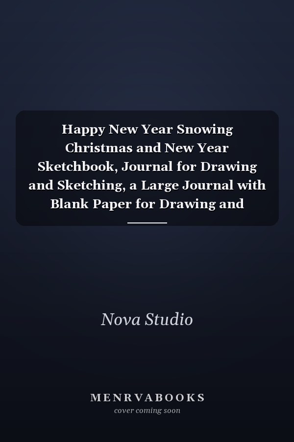 Happy New Year Snowing Christmas and New Year Sketchbook, Journal for Drawing and Sketching, a Large Journal with Blank Paper for Drawing and Sketching: Extra-Large (8. 5 X 11) Inches, 110 Pages, White Paper, Sketch, Doodle and Draw