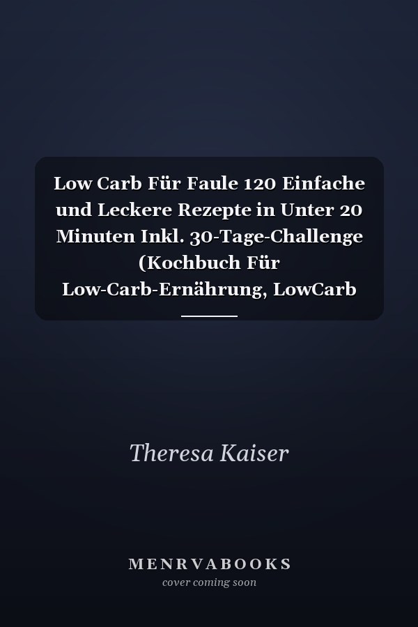 Low Carb Für Faule 120 Einfache und Leckere Rezepte in Unter 20 Minuten Inkl. 30-Tage-Challenge (Kochbuch Für Low-Carb-Ernährung, LowCarb Rezepte)