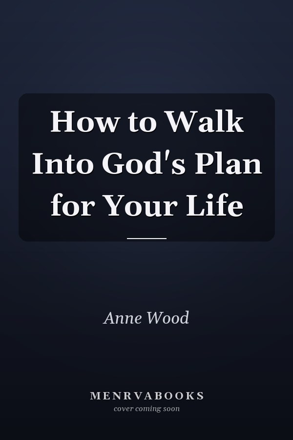 How to Walk Into God's Plan for Your Life
