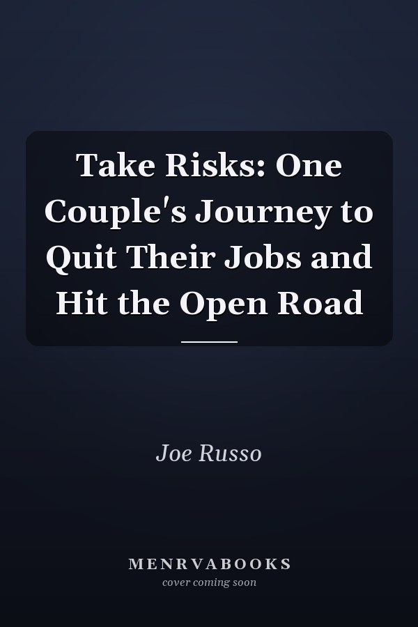 Take Risks: One Couple's Journey to Quit Their Jobs and Hit the Open Road