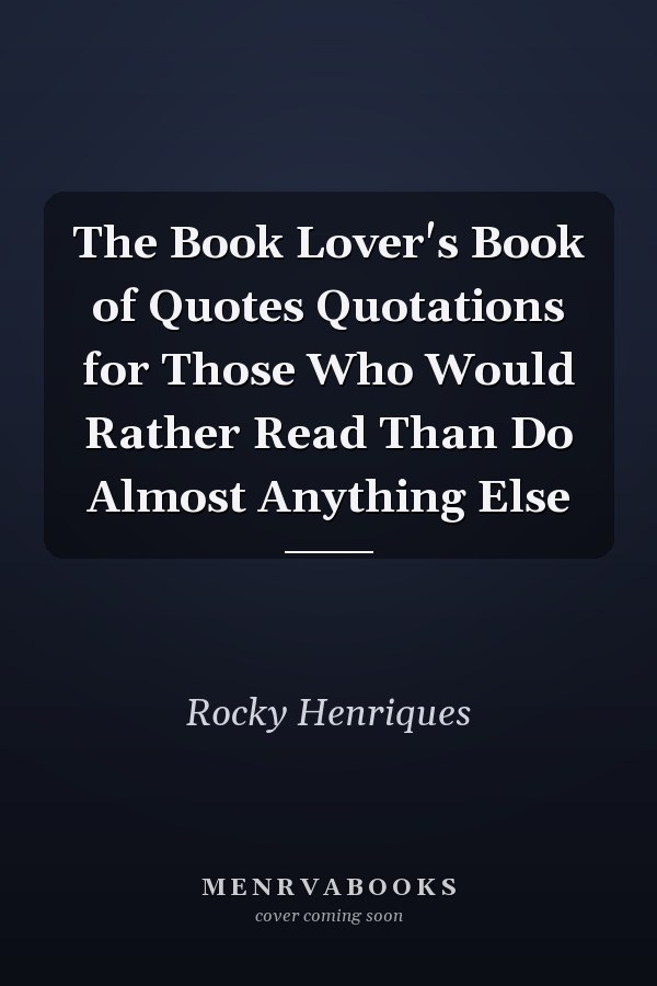 The Book Lover's Book of Quotes Quotations for Those Who Would Rather Read Than Do Almost Anything Else