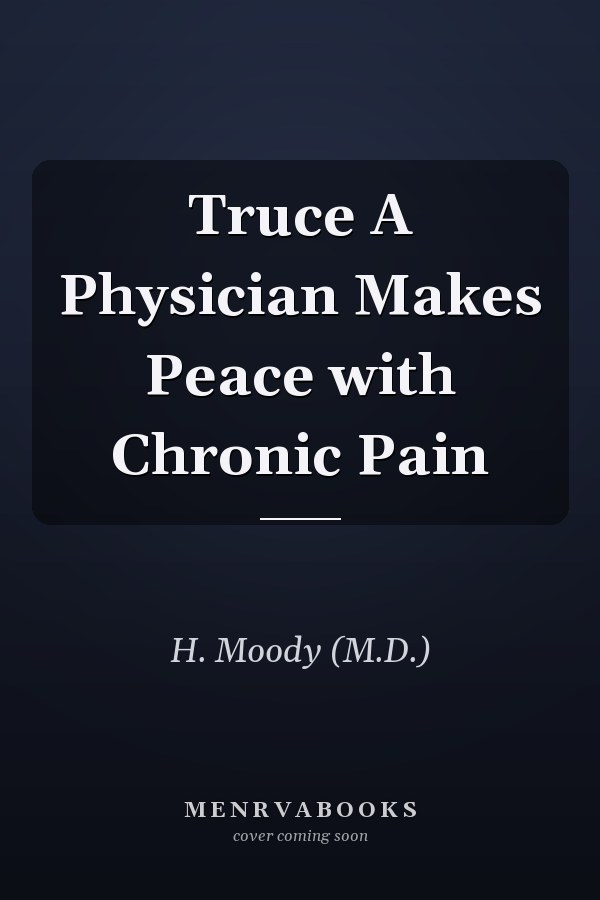 Truce A Physician Makes Peace with Chronic Pain