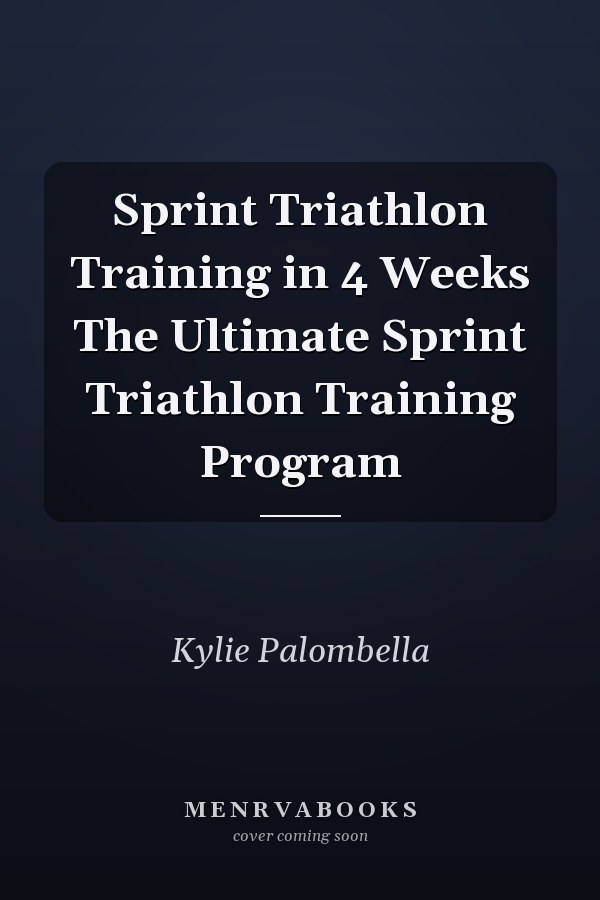Sprint Triathlon Training in 4 Weeks The Ultimate Sprint Triathlon Training Program