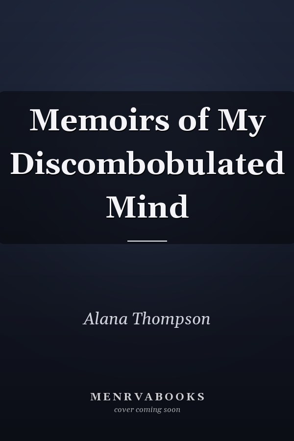 Memoirs of My Discombobulated Mind