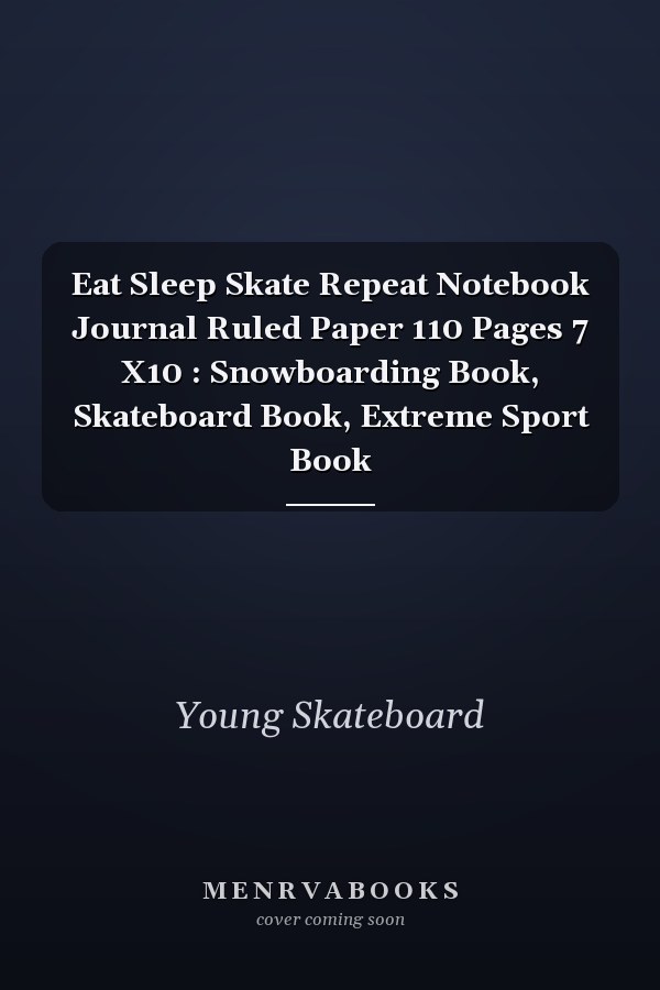 Eat Sleep Skate Repeat Notebook Journal Ruled Paper 110 Pages 7 X10 : Snowboarding Book, Skateboard Book, Extreme Sport Book