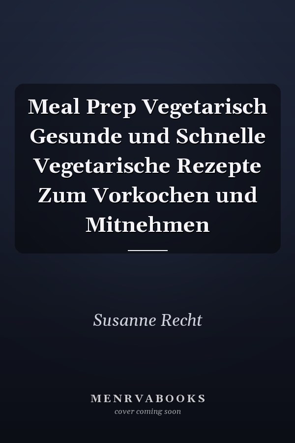 Meal Prep Vegetarisch Gesunde und Schnelle Vegetarische Rezepte Zum Vorkochen und Mitnehmen