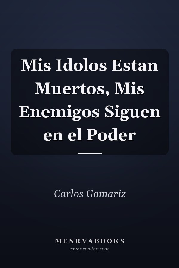 Mis Idolos Estan Muertos, Mis Enemigos Siguen en el Poder